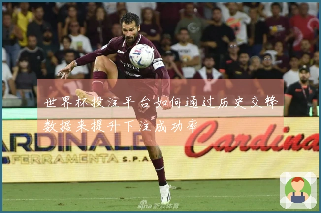 世界杯投注平台如何通过历史交锋数据来提升下注成功率